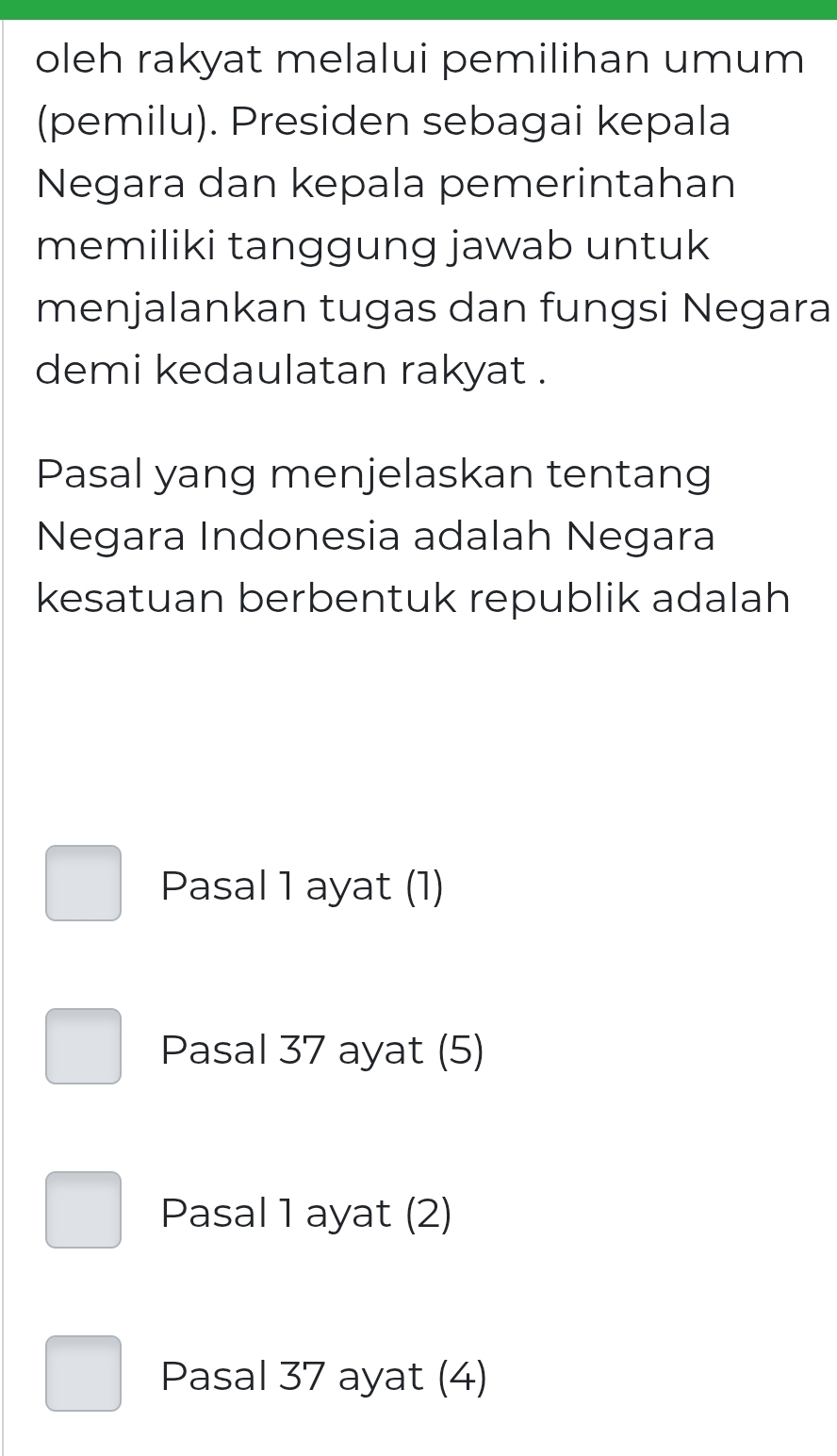 oleh rakyat melalui pemilihan umum
(pemilu). Presiden sebagai kepala
Negara dan kepala pemerintahan
memiliki tanggung jawab untuk
menjalankan tugas dan fungsi Negara
demi kedaulatan rakyat .
Pasal yang menjelaskan tentang
Negara Indonesia adalah Negara
kesatuan berbentuk republik adalah
Pasal 1 ayat (1)
Pasal 37 ayat (5)
Pasal 1 ayat (2)
Pasal 37 ayat (4)