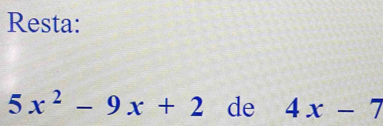 Resta:
5x^2-9x+2 de 4x-7