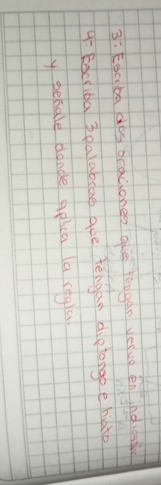 3: Esciba dos oraciones gue fengan vervo en indicati 
4 Escriba 3palablas gue tengan diptongo e hiato 
y penale dande aplica (a regla.