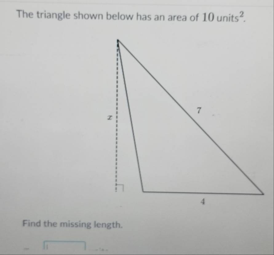 The triangle shown below has an area of 10units^2. 
Find the missing length. 
□