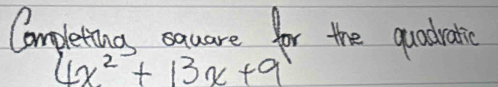 Completing square for the quadratic
4x^2+13x+9