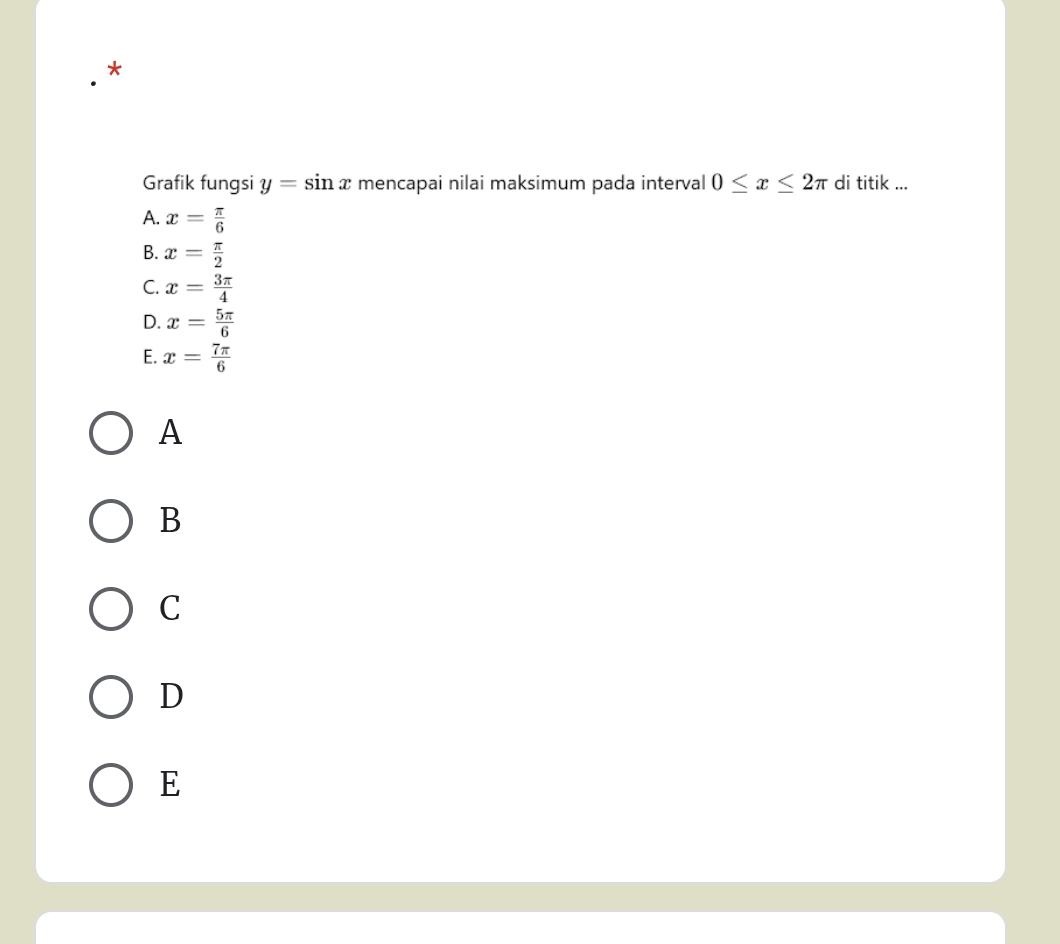 Grafik fungsi y=sin x mencapai nilai maksimum pada interval 0≤ x≤ 2π di titik ...
A. x= π /6 
B. x= π /2 
C. x= 3π /4 
D. x= 5π /6 
E. x= 7π /6 
A
B
C
D
E