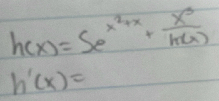 h(x)=5e^(x^2)+x+ x^3/h(x) 
h'(x)=