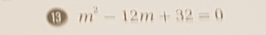 13 m^2-12m+32=0