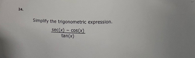 Simplify the trigonometric expression.
 (sec (x)-cos (x))/tan (x) 