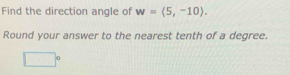 Find the direction angle of w=langle 5,-10rangle. 
Round your answer to the nearest tenth of a degree.
□°