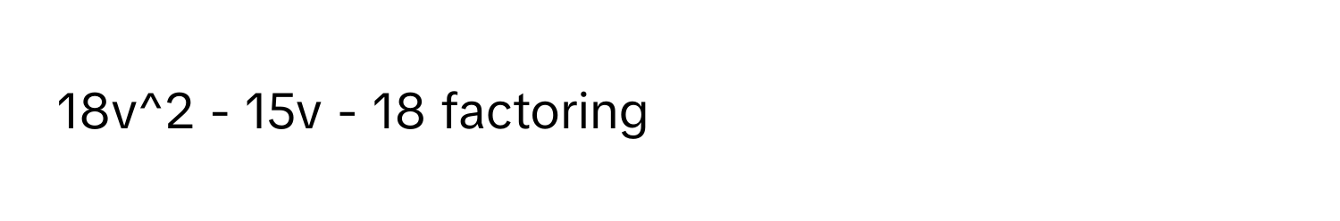 18v^2 - 15v - 18 factoring