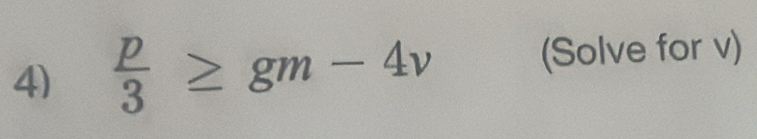  p/3 ≥ gm-4v (Solve for v)