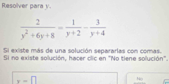 Resolver para .
Si existe más de una solución separarlas con comas.
Si no existe solución, hacer clic en "No tiene solución".
y=□
No