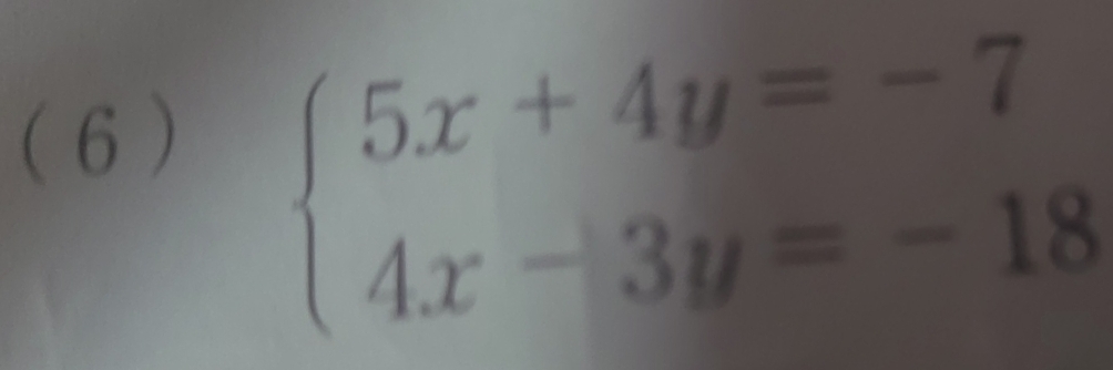 ( 6 )
beginarrayl 5x+4y=-7 4x-3y=-18endarray.