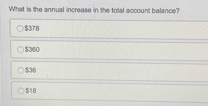 What is the annual increase in the total account balance?
$378
$360
$36
$18