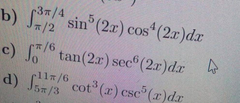 ∈t _(π /2)^(3π /4)sin^5(2x)cos^4(2x)dx
c) ∈t _0^((π /6)tan (2x)sec ^6)(2x)dx
d) ∈t _(5π /3)^(11π /6)cot^3(x)csc^5(x)dx