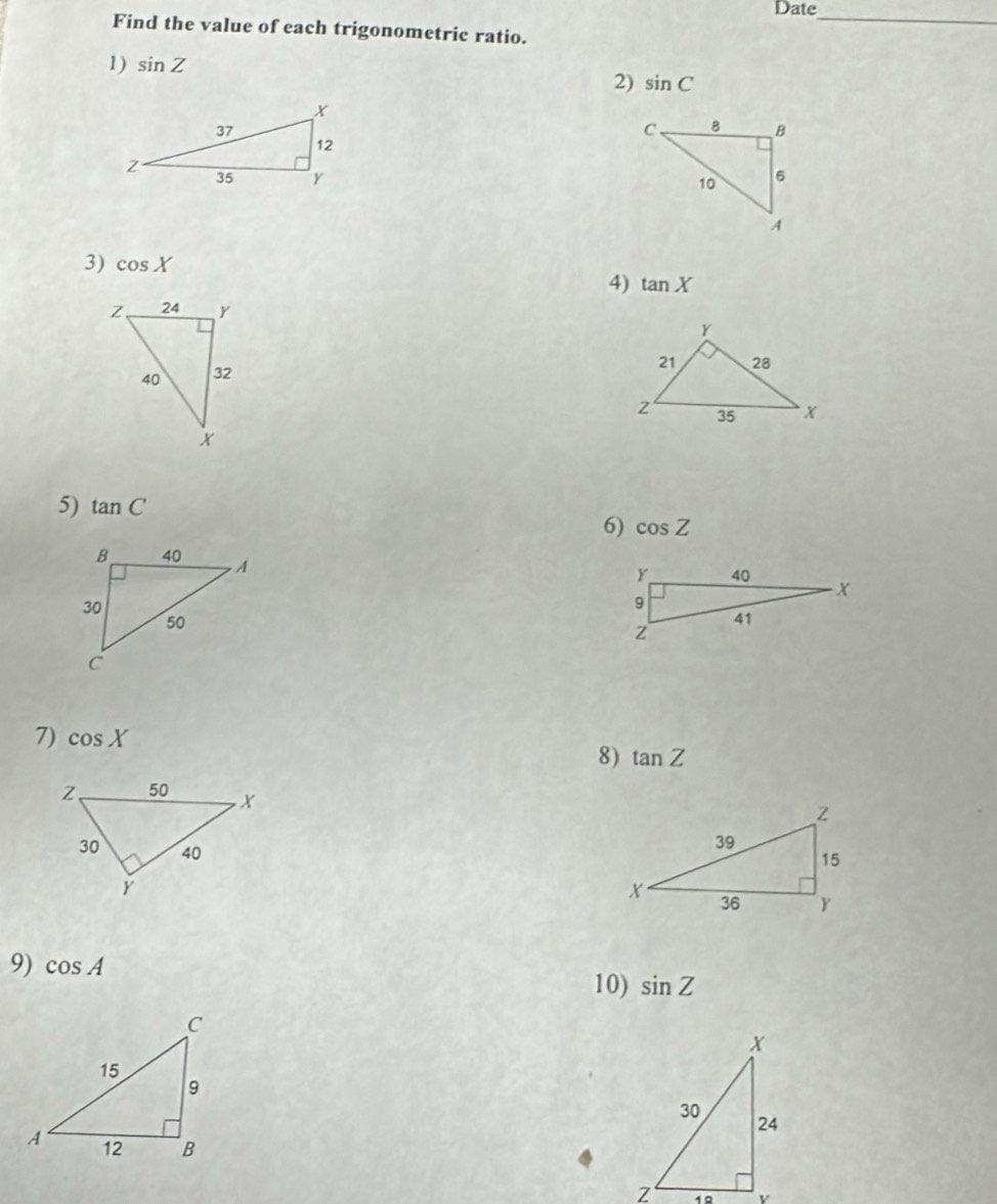 Date_ 
Find the value of each trigonometric ratio. 
1) sin Z
2) sin C

3) cos X 4) tan X
5) tan C
6) cos Z
7) cos X
8) tan Z
9) cos A
10) sin Z