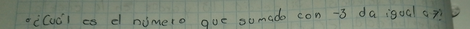 cCoc) is d nimero que sumado con -3 da igoal or?