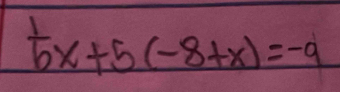  1/b x+5(-8+x)=-9