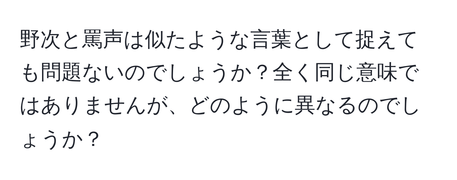 野次と罵声は似たような言葉として捉えても問題ないのでしょうか？全く同じ意味ではありませんが、どのように異なるのでしょうか？