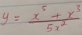 y= (x^5+x^3)/5x^2 