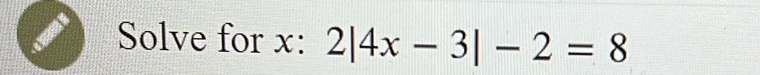 Solve for x : 2|4x-3|-2=8