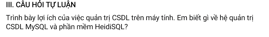 CÂU HỏI Tự LUận 
Trình bày lợi ích của việc quản trị CSDL trên máy tính. Em biết gì về hệ quản trị 
CSDL MySQL và phần mềm HeidiSQL?