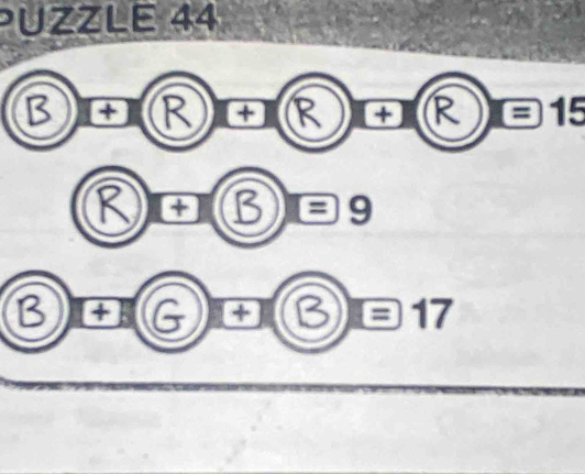 PUZZLE 44
B)+(R)+(R)+(R)=15
R)+ ( ^2 =9
R a )+1(G)+(3)=17