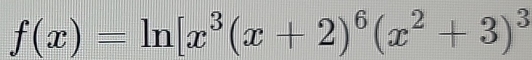 f(x)=ln [x^3(x+2)^6(x^2+3)^3