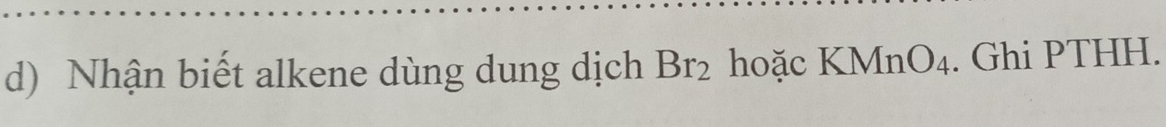 Nhận biết alkene dùng dung dịch Br_2 hoặc KMn O_4. Ghi PTHH.