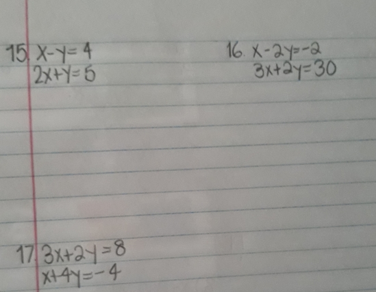 15 x-y=4 16. x-2y=-2
2x+y=5
3x+2y=30
17 3x+2y=8
x+4y=-4