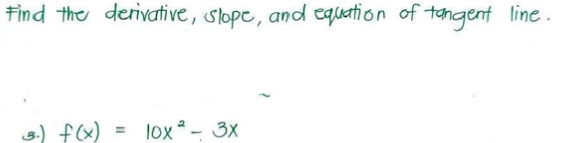 Find the derivative, slope, and equation of tangent line. 
B. ) f(x)=10x^2-3x