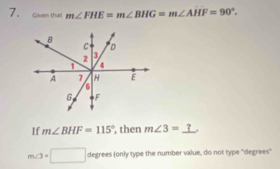 Given that m∠ FHE=m∠ BHG=m∠ AHF=90°. 
If m∠ BHF=115° , then m∠ 3=_ ?.
m∠ 3=□° _  gree (only type the number value, do not type "degrees"