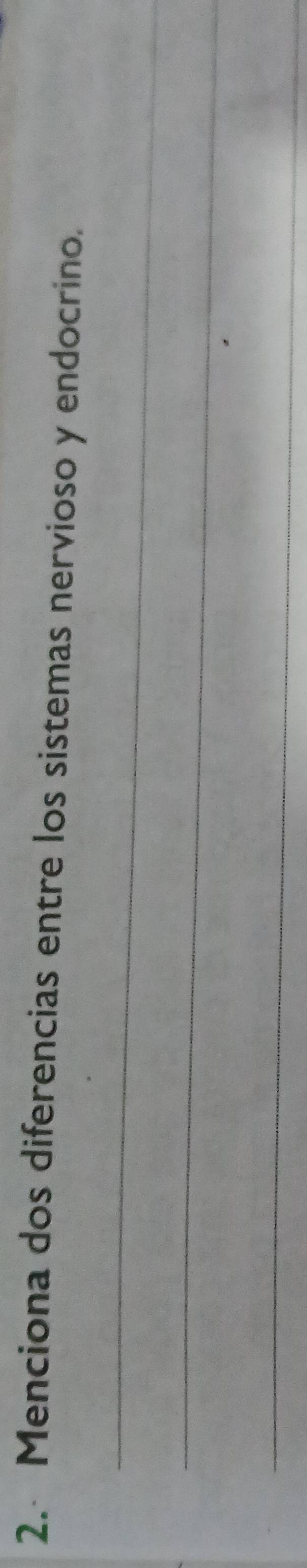 Menciona dos diferencias entre los sistemas nervioso y endocrino. 
_ 
_ 
_