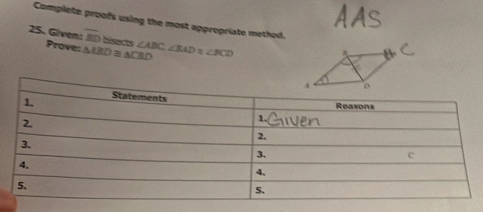 Complete proofs using the most appropriate method. 
25. Given: overline BD bisects ∠ ABC∠ BAD≌ ∠ BCD
Prove: △ ABD≌ △ CBD
