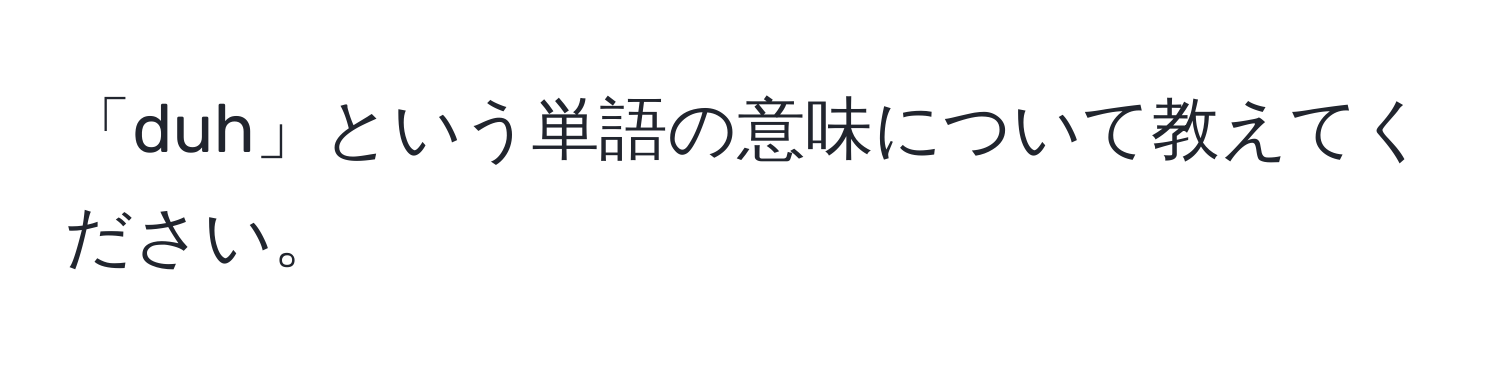 「duh」という単語の意味について教えてください。