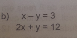 x-y=3
2x+y=12