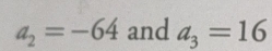 a_2=-64 and a_3=16