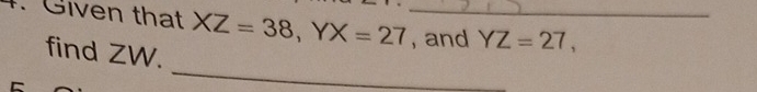 Given that XZ=38, YX=27 _ , and YZ=27, 
find ZW. 
_