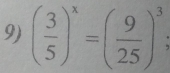 ( 3/5 )^x=( 9/25 )^3;