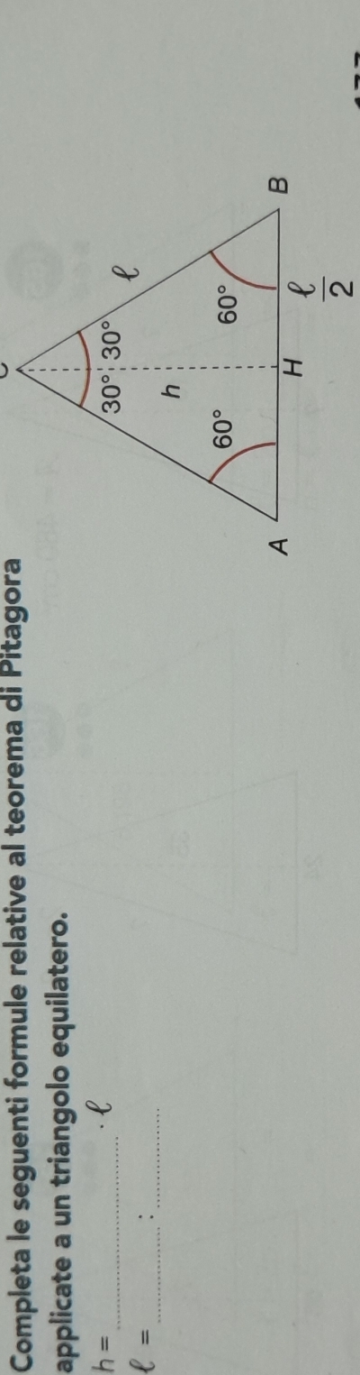 Completa le seguenti formule relative al teorema di Pitagora
applicate a un triangolo equilatero.
h=
_
l
_ ell =
_: