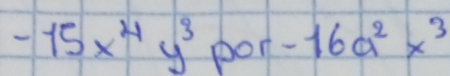 -15x^4y^3por-16a^2x^3