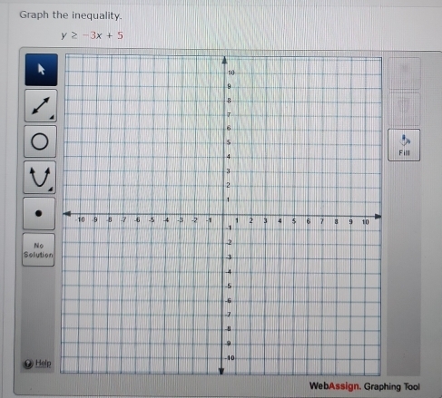 Graph the inequality.
y≥ -3x+5
Fill 
No 
Solution 
Help 
WebAssign. Graphing Tool