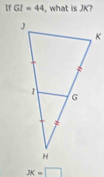 If GI=44 , what is JK?
JK=□