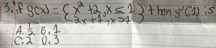 3_1 I g(x)=beginarrayl x^2+2,x≤ 1 2x+1,x>1endarray.   +heng'(1)
is
A.  1/2 B_11
C. 2.0.3