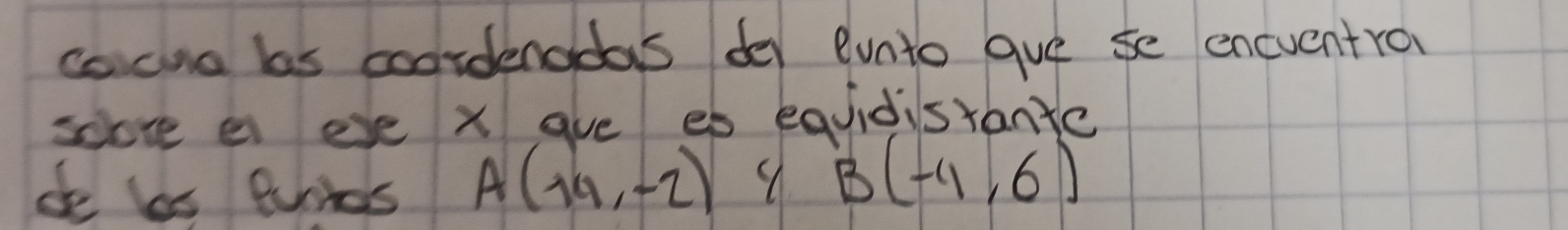 cocne bs coordenddas der evnto gue se encventro 
sovve a eve x ave es equidistantc 
do bs Puries A(19,-2) 9 B(-1,6)