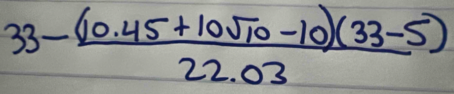 33- ((10.45+10sqrt(10)-10)(33-5))/22.03 