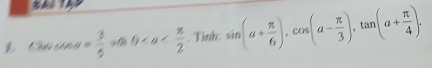 a= 3/5 asin θ . Tinh: sin (a+ π /6 ), cos (a- π /3 ), tan (a+ π /4 ).