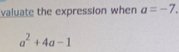 valuate the expression when a=-7.
a^2+4a-1