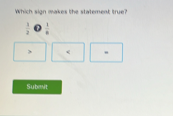 Which sign makes the statement true?
 1/2 odot  1/8 

-
Submit