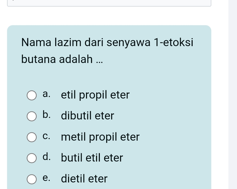 Nama lazim dari senyawa 1-etoksi
butana adalah ...
a. etil propil eter
b. dibutil eter
c. metil propil eter
d. butil etil eter
e. dietil eter