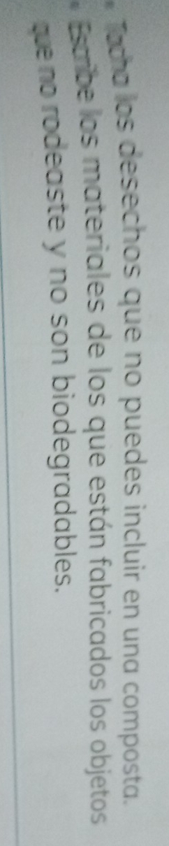 Tada los desechos que no puedes incluir en una composta. 
* Estibe los materiales de los que están fabricados los objetos 
que no rodeaste y no son biodegradables.