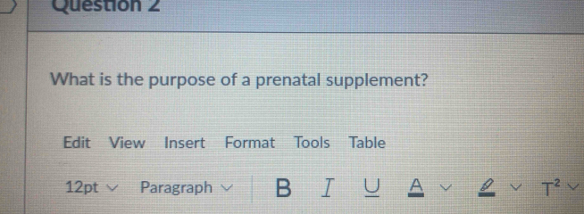 What is the purpose of a prenatal supplement? 
Edit View Insert Format Tools Table 
12pt √ Paragraph B I U A