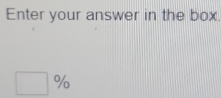 Enter your answer in the box.
□ %